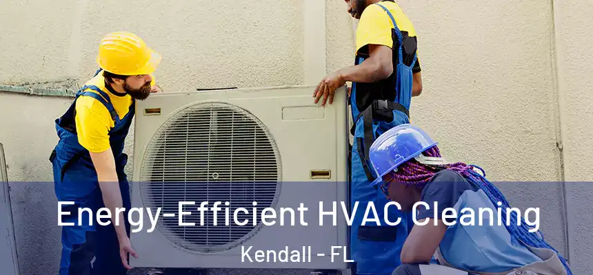  Energy-Efficient HVAC Cleaning Kendall - FL