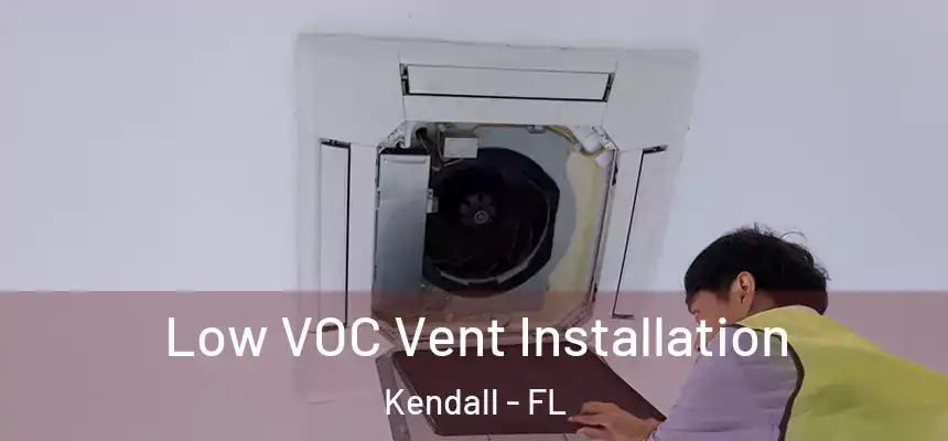  Low VOC Vent Installation Kendall - FL