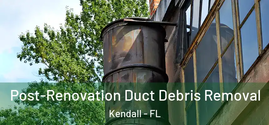  Post-Renovation Duct Debris Removal Kendall - FL